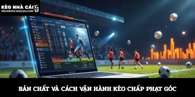 Bản chất và cách vận hành kèo chấp phạt góc