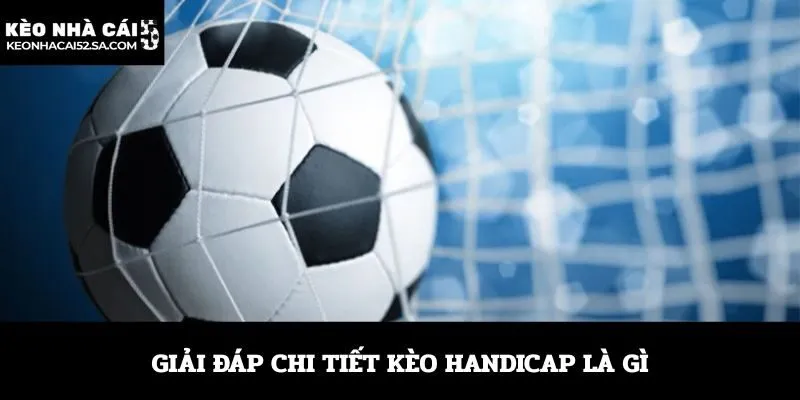 Giải đáp chi tiết kèo Handicap là gì