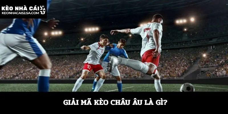 Giải mã kèo châu Âu là gì?
