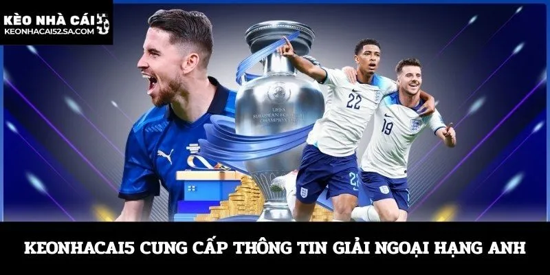 Keonhacai5 cung cấp thông tin giải ngoại hạng Anh