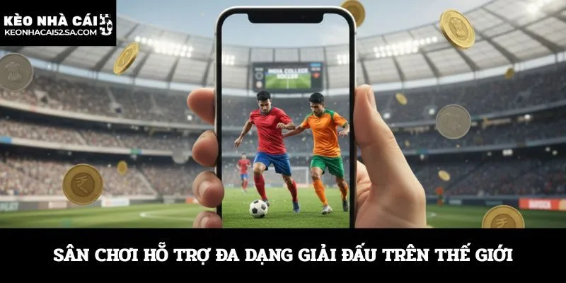 Sân chơi hỗ trợ đa dạng giải đấu trên thế giới